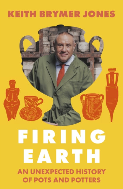 Firing Earth : An Unexpected History of Pots and Potters - Signed First Edition