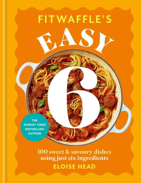 Fitwaffle's Easy 6 : The ALL NEW collection of 100 super simple sweet and savoury recipes with just 6 ingredients - The Cleeve Bookshop