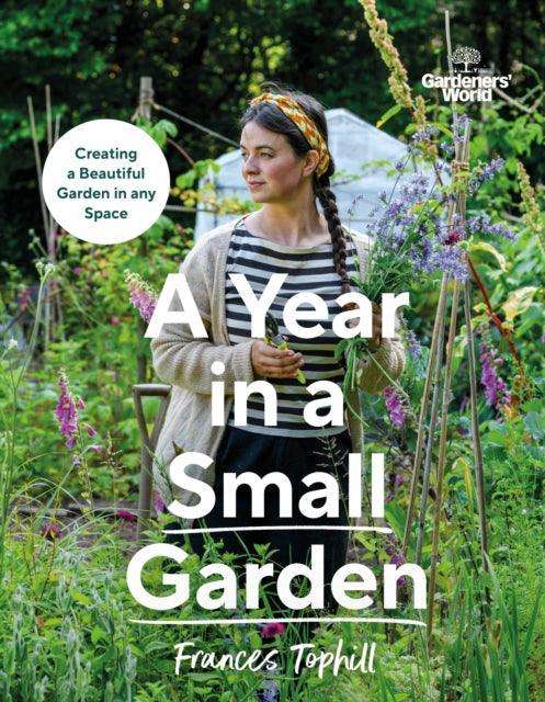 Gardeners’ World: A Year in a Small Garden : Creating a Beautiful Garden in Any Space - The Cleeve Bookshop