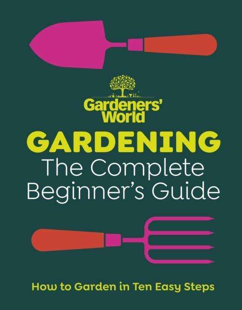 Gardeners’ World: Gardening: The Complete Beginner’s Guide - The Cleeve Bookshop