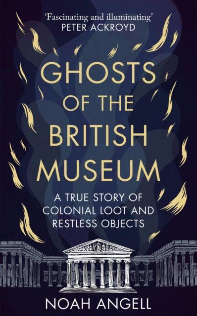 Ghosts of the British Museum : A True Story of Colonial Loot and Restless Objects - The Cleeve Bookshop