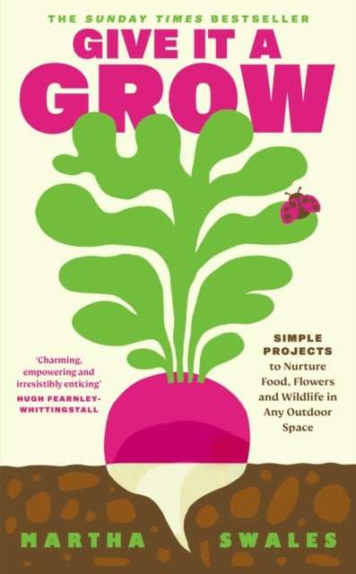 Give it a Grow : Simple Projects to Nurture Food, Flowers and Wildlife in any Outdoor Space - The Cleeve Bookshop