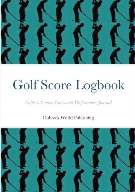 Golf Score Logbook : Golfer's Course Scores and Performance Journal - The Cleeve Bookshop