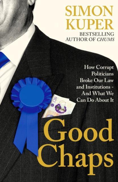 Good Chaps : How Corrupt Politicians Broke Our Law and Institutions - And What We Can Do About It - The Cleeve Bookshop