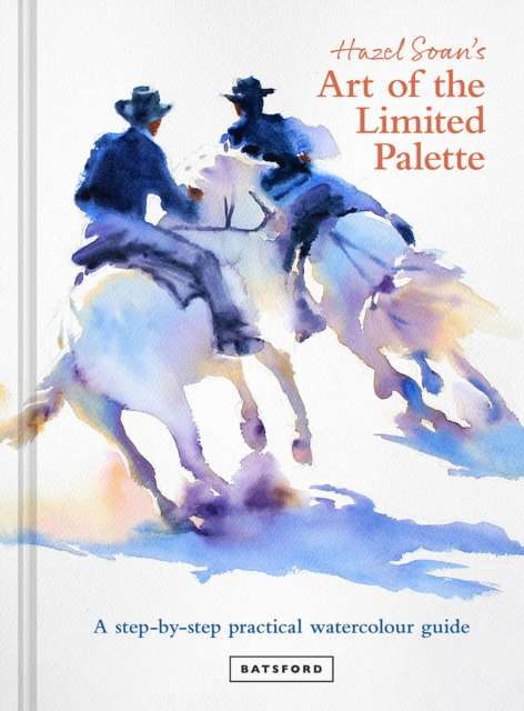 Hazel Soan's Art of the Limited Palette : a step-by-step practical watercolour guide - The Cleeve Bookshop