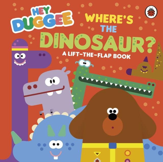Hey Duggee: Where's the Dinosaur? : A Lift-the-Flap Book - The Cleeve Bookshop