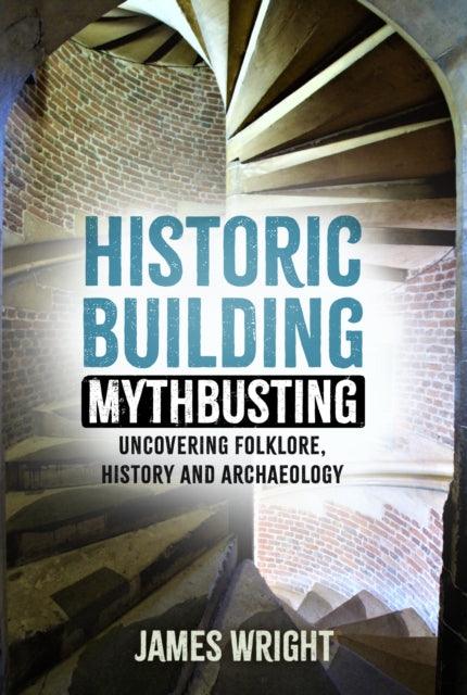Historic Building Mythbusting : Uncovering Folklore, History and Archaeology - The Cleeve Bookshop