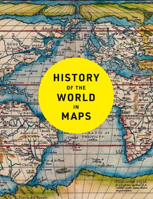History of the World in Maps : The Ultimate Cartographic Exploration of Our Past - The Cleeve Bookshop