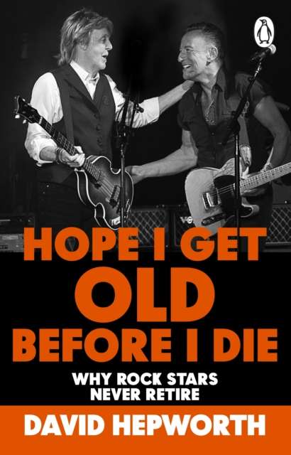 Hope I Get Old Before I Die : Why rock stars never retire - The Cleeve Bookshop