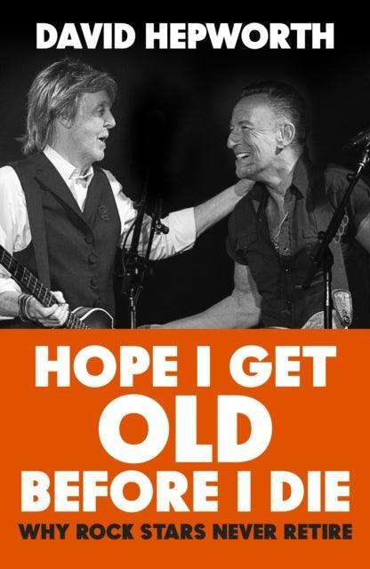 Hope I Get Old Before I Die : Why rock stars never retire - The Cleeve Bookshop