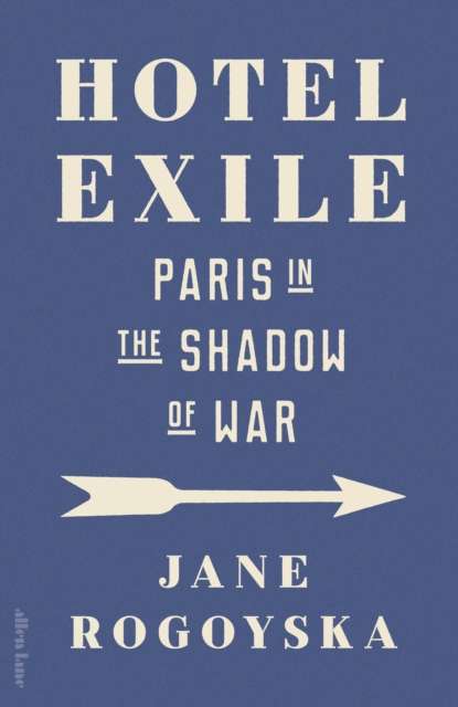 Hotel Exile : Paris in the Shadow of War - The Cleeve Bookshop