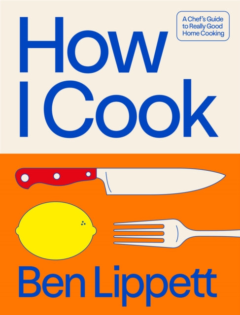 How I Cook : A Chef’s Guide to Really Good Home Cooking - Signed First Edition - The Cleeve Bookshop