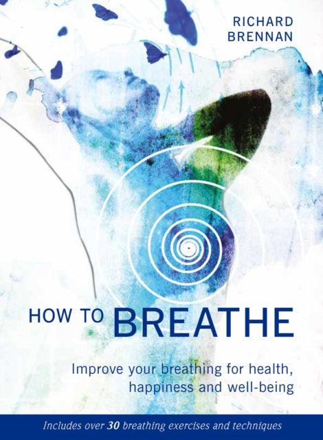 How to Breathe : Improve your breathing for health, happiness and well-being - 9781859063972