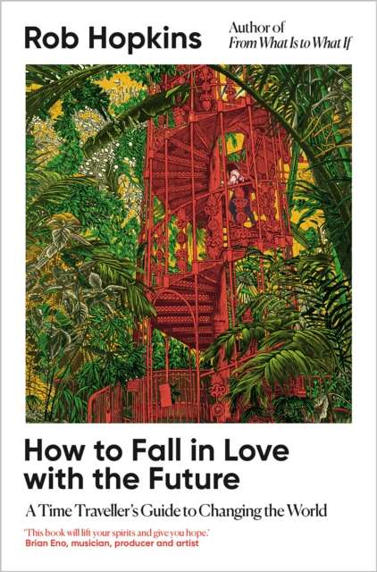How to Fall in Love with the Future : A Time Traveller’s Guide to Changing the World - The Cleeve Bookshop