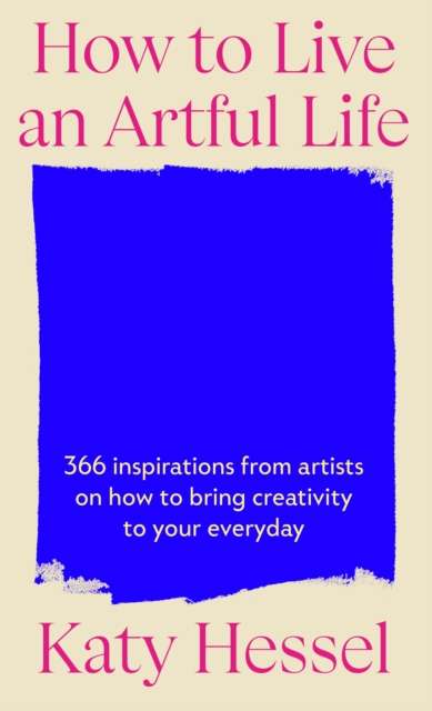 How To Live An Artful Life : 366 Inspirations from Artists on how to Bring Creativity to Your Everyday - The Cleeve Bookshop