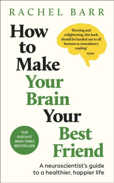 How to Make Your Brain Your Best Friend : A Neuroscientist's Guide to a Healthier, Happier Life - The Cleeve Bookshop