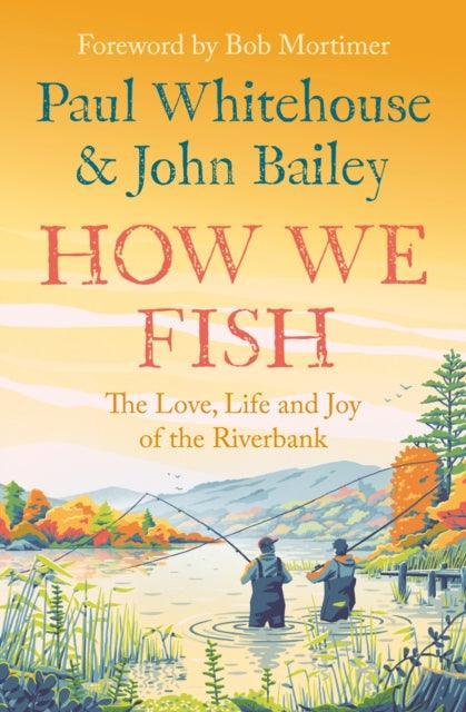 How We Fish : The Love, Life and Joy of the Riverbank - The Cleeve Bookshop