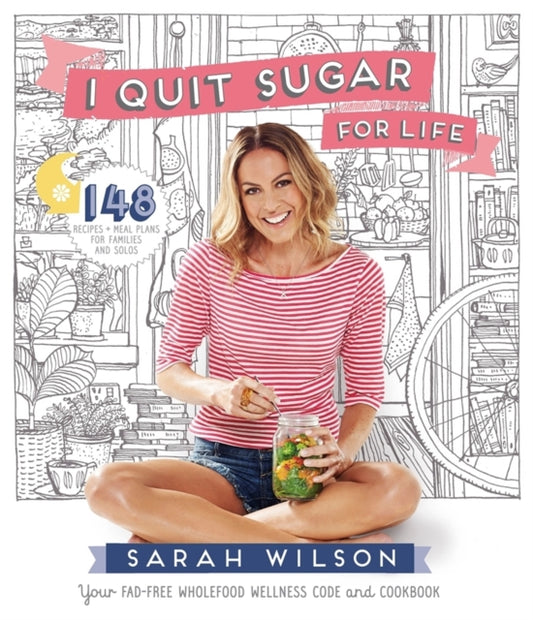 I Quit Sugar for Life : Your Fad-free Wholefood Wellness Code and Cookbook - The Cleeve Bookshop