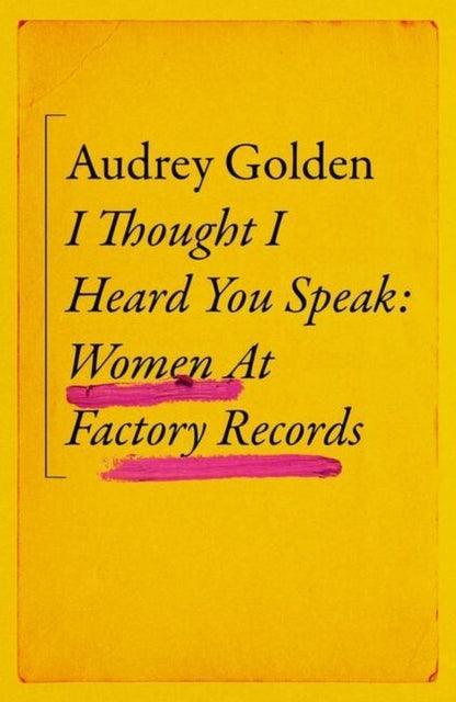 I Thought I Heard You Speak : Women at Factory Records - The Cleeve Bookshop