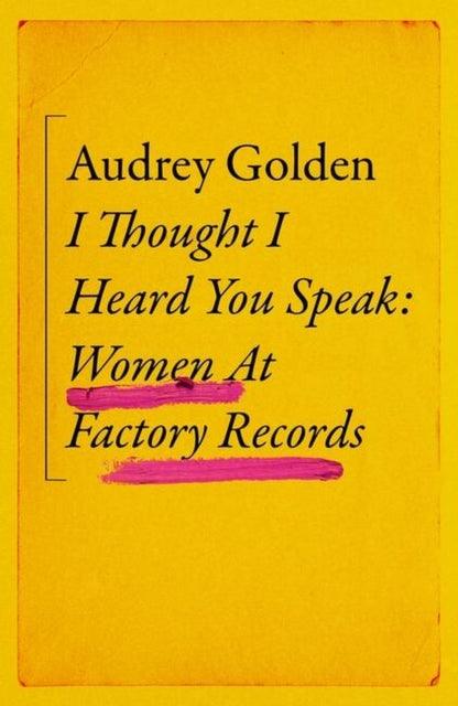 I Thought I Heard You Speak : Women at Factory Records - 9781399606189