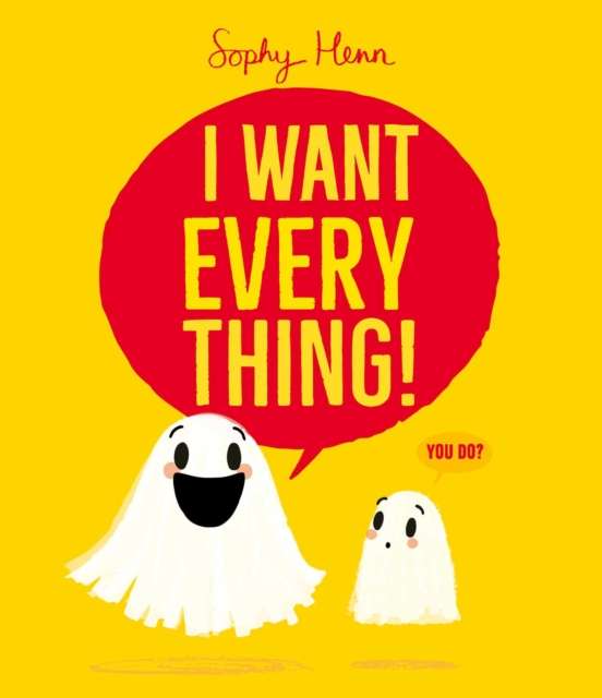 I Want Everything : a funny and relatable picture book from Sophy Henn - The Cleeve Bookshop