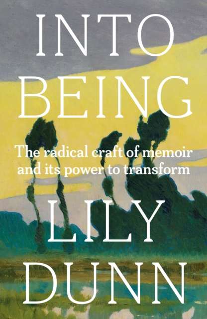 Into Being : The Radical Craft of Memoir and its Power to Transform - The Cleeve Bookshop