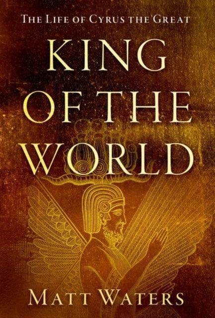 King of the World : The Life of Cyrus the Great - The Cleeve Bookshop