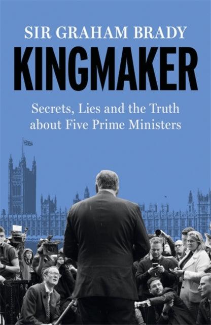 Kingmaker : Secrets, lies, and the truth about five Prime Ministers - Signed Bookplate Edition - The Cleeve Bookshop