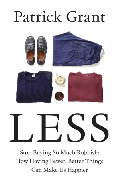 Less : Stop Buying So Much Rubbish: How Having Fewer, Better Things Can Make Us Happier - 9780008664008