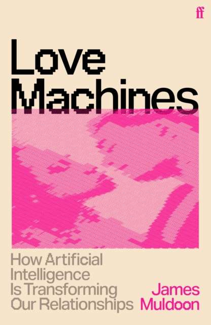 Love Machines : How Artificial Intelligence is Transforming Our Relationships - The Cleeve Bookshop