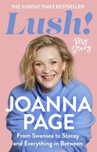 Lush! : My Story - From Swansea to Stacey and Everything in Between: The Sunday Times bestselling autobiography from star of Gavin and Stacey and Taskmaster, Joanna Page - The Cleeve Bookshop