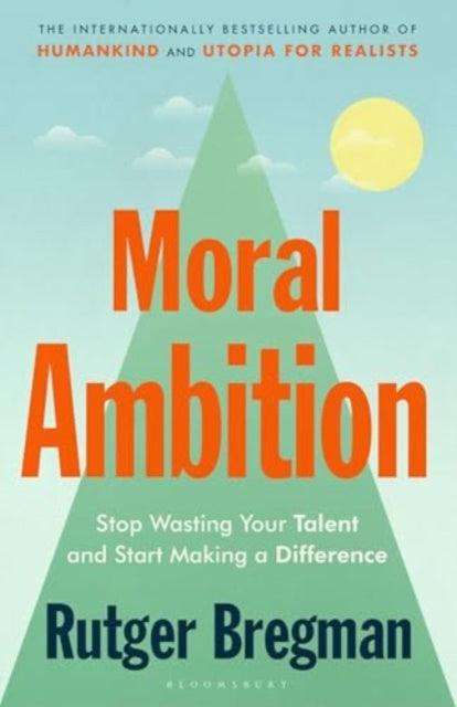 Moral Ambition : Stop Wasting Your Talent and Start Making a Difference - The Cleeve Bookshop
