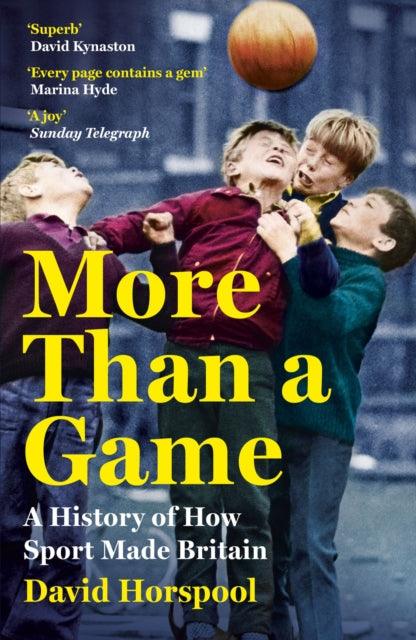 More Than a Game : A History of How Sport Made Britain - 9781529363289