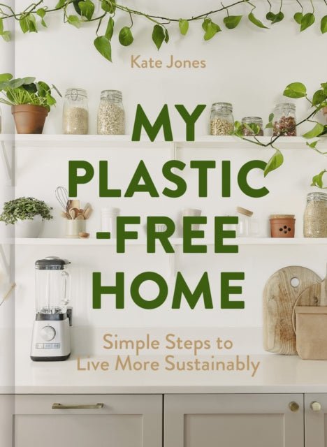 My Plastic-Free Home : Simple Steps to Live More Sustainably - The Cleeve Bookshop