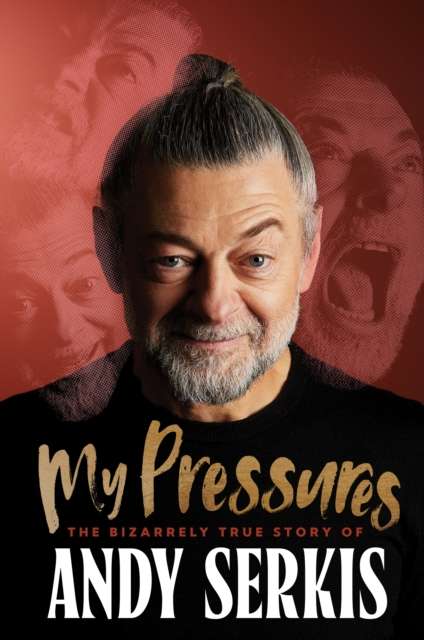 My Pressures : The Bizarrely True Story of Andy Serkis - Signed First Edition - The Cleeve Bookshop