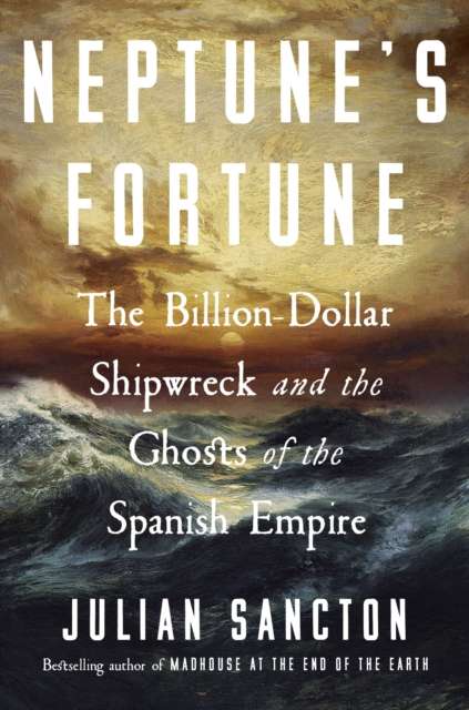 Neptune’s Fortune : The Billion-Dollar Shipwreck and the Ghosts of the Spanish Empire - The Cleeve Bookshop
