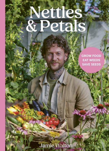 Nettles and Petals : Grow Food. Eat Weeds. Save Seeds. - The Cleeve Bookshop