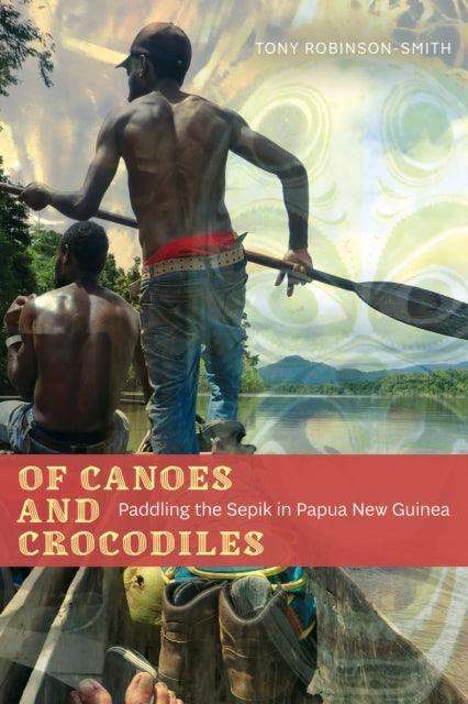 Of Canoes and Crocodiles : Paddling the Sepik in Papua New Guinea - The Cleeve Bookshop