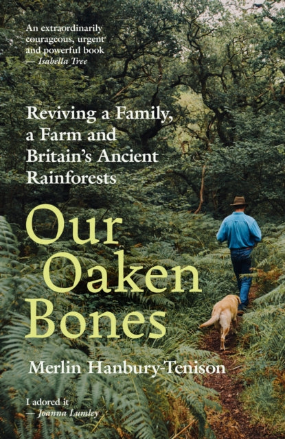 Our Oaken Bones : Reviving a Family, a Farm and Britain’s Ancient Rainforests - Signed First Edition - The Cleeve Bookshop