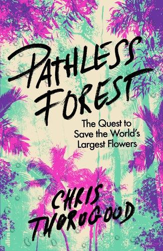 'Pathless Forest The Quest to Save the World’s Largest Flowers' by Dr Chris Thorogood - Signed Edition - The Cleeve Bookshop