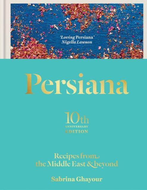 Persiana: Recipes from the Middle East & Beyond : The special gold-embellished 10th anniversary edition - The Cleeve Bookshop