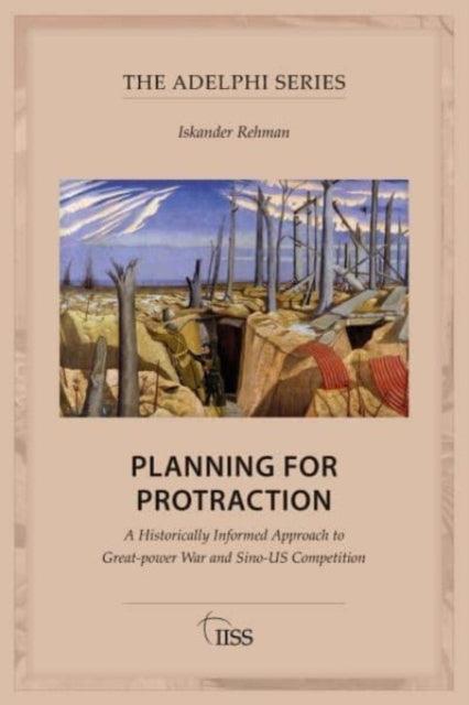 Planning for Protraction : A Historically Informed Approach to Great-power War and Sino-US Competition - The Cleeve Bookshop