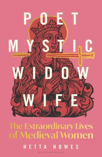 Poet, Mystic, Widow, Wife : The Extraordinary Lives of Medieval Women - The Cleeve Bookshop