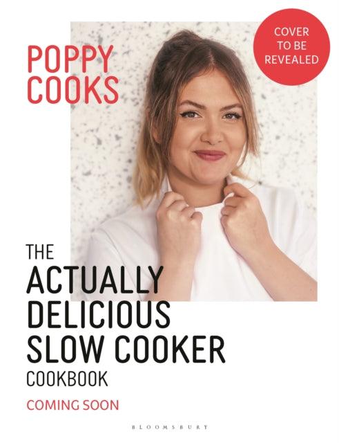 Poppy Cooks: The Actually Delicious Slow Cooker Cookbook : Step up your slow cooking with 90 effortless, flavour-packed recipes - 9781526676993