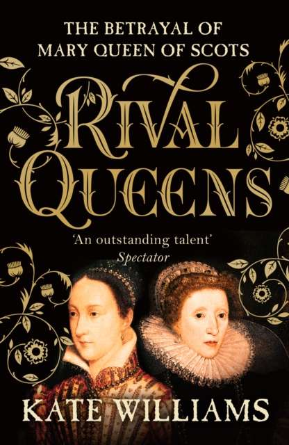 Rival Queens : The Betrayal of Mary, Queen of Scots - The Cleeve Bookshop