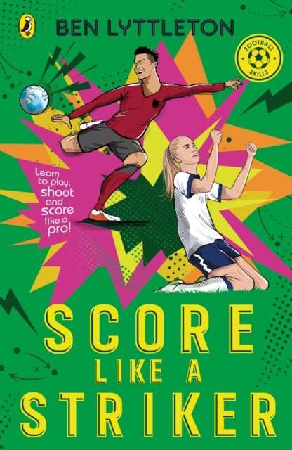 Score Like a Striker : Learn to play, shoot and score like a pro! - The Cleeve Bookshop