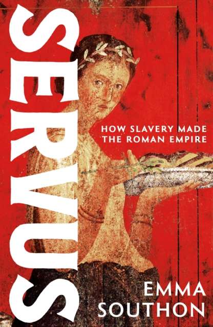 Servus : How Slavery Made the Roman Empire - Signed First Edition - The Cleeve Bookshop