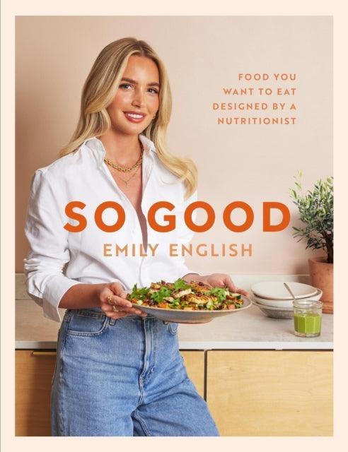 So Good : The instant #1 Sunday Times bestseller: Food you want to eat, designed by a nutritionist - The Cleeve Bookshop