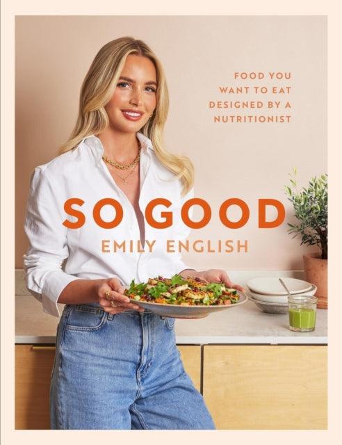 So Good : The instant #1 Sunday Times bestseller: Food you want to eat, designed by a nutritionist - 9781399620055