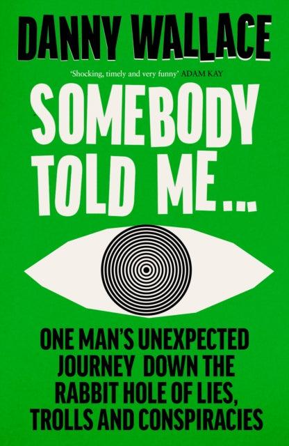 Somebody Told Me : One Man’s Unexpected Journey Down the Rabbit Hole of Lies, Trolls and Conspiracies - Signed Edition - The Cleeve Bookshop